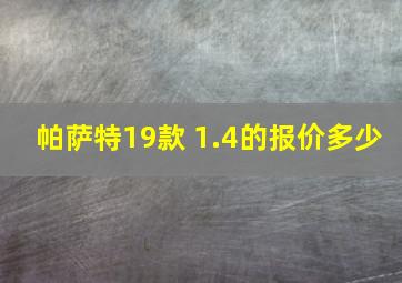 帕萨特19款 1.4的报价多少